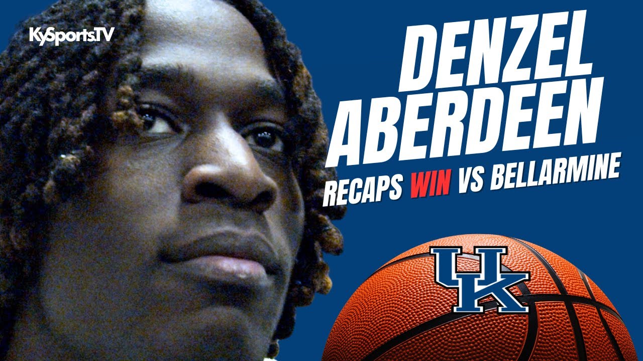 Denzel Aberdeen Recaps Kentucky Wildcats Basketball WIN vs Bellarmine